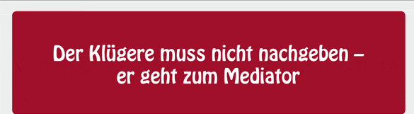 Der kl&uuml;gere muss nicht nachgeben - er geht zum Mediator